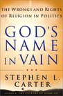God's Name in Vain The Wrongs and Rights of Religion in Politics