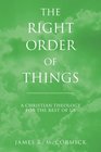 The Right Order of Things A Christian Theology for the Rest of Us