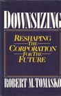Downsizing Reshaping the Corporation for the Future