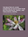 The beauties of Locke consisting of selections from his philosophical moral and theological works