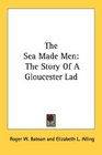 The Sea Made Men The Story Of A Gloucester Lad