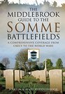 The Middlebrook Guide to the Somme Battlefields A Comprehensive Coverage from Crecy to the World Wars