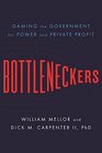 Bottleneckers: Gaming the Government for Power and Private Profit