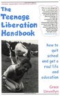 The Teenage Liberation Handbook How to Quit School and Get a Real Life and Education