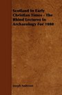 Scotland In Early Christian Times  The Rhind Lectures In Archaeology For 1880