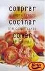 Comprar Cocinar Comer / Food Cook Eat Siempre Fesco Sin Complicarse al Momento / Buy It Fresh Cook It Simply Eat it Now