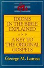 Idioms in the Bible Explained and A Key to the Original Gospels