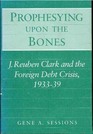 Prophesying upon the Bones J Reuben Clark and the Foreign Debt Crisis 193339