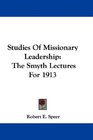 Studies Of Missionary Leadership The Smyth Lectures For 1913