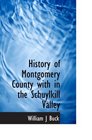 History of Montgomery County with in the Schuylkill Valley