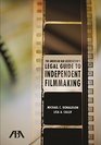 The American Bar Association's Legal Guide to Independent Filmmaking Contracts Copyright and Everything Else You Need to Know