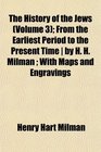 The History of the Jews  From the Earliest Period to the Present Time  by H H Milman  With Maps and Engravings