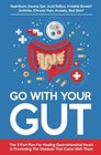 Go With Your Gut The 5Part Plan For Healing Gastrointestinal Issues   Preventing The Diseases  That Come With Them