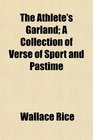 The Athlete's Garland A Collection of Verse of Sport and Pastime