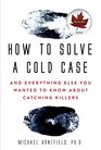 How to Solve a Cold Case And Everything Else You Wanted To Know About Catching Killers