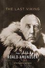 Last Viking The The Life of Roald Amundsen