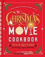 The Christmas Movie Cookbook Recipes from Your Favorite Holiday Films