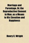 Marriage and Parentage Or the Reproductive Element in Man as a Means to His Elevation and Happiness