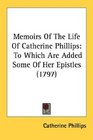 Memoirs Of The Life Of Catherine Phillips To Which Are Added Some Of Her Epistles