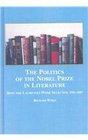 The Politics of the Nobel Prize in Literature How the Laureates Were Selected 19012007