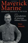 Maverick Marine General Smedley D Butler and the Contradictions of American Military History