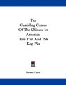 The Gambling Games Of The Chinese In America Fan T'an And Pak Kop Piu