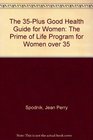 The 35Plus Good Health Guide for Women The Prime of Life Program for Women over 35