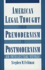 American Legal Thought from Premodernism and Postmodernism An Intellectual Voyage