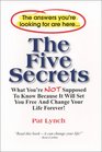 The Five Secrets What You're NOT Supposed To Know Because It Will Set You Free And Change Your Life Forever