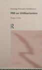 Routledge Philosophy Guidebook to Mill on Utilitarianism