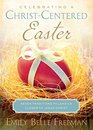 Celebrating a ChristCentered Easter Seven Traditions to Lead Us Closer to the Savior