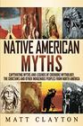 Native American Myths Captivating Myths and Legends of Cherooke Mythology the Choctaws and Other Indigenous Peoples from North America