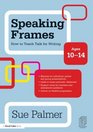 Speaking Frames How to Teach Talk for Writing Ages 1014