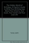 The Hidden World of Birthdays A Psychic's Guide to What Your Birthday Says About Your Dreams Your Goals Your Career and Your Love Life