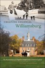 Creating Colonial Williamsburg: The Restoration of Virginia\'s Eighteenth-Century Capital, Second Edition
