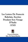 Les Lettres De Francois Rabelais Escrites Pendant Son Voyage D'Italie