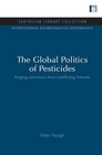 The Global Politics of Pesticides Forging Concensus From Conflicting Interests