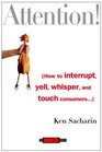 Attention  How to Interrupt Yell Whisper and Touch Consumers
