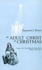 An Adult Christ at Christmas Essays on the Three Biblical Christmas Stories Matthew 2 and Luke 2
