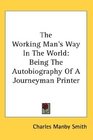 The Working Man's Way In The World Being The Autobiography Of A Journeyman Printer