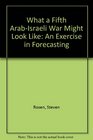 What a Fifth ArabIsraeli War Might Look Like An Exercise in Forecasting