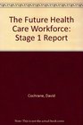 The Future Health Care Workforce Stage 1 Report