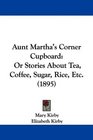 Aunt Martha's Corner Cupboard Or Stories About Tea Coffee Sugar Rice Etc