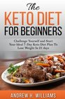 Keto Diet for Beginners Challenge Yourself and Start Your Ideal 7day Keto Diet Plan To Lose Weight in 21 Days