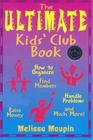The Ultimate Kids' Club Book How to Organize Find Members Run Meetings Raise Money Handle Problems and Much More