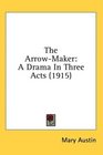 The ArrowMaker A Drama In Three Acts