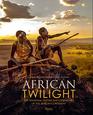 African Twilight The Vanishing Rituals and Ceremonies of the African Continent