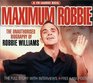 Maximum Robbie The Unauthorized Biography of Robbie Williams