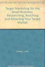 Target Marketing Researching Reaching and Retaining Your Target Market