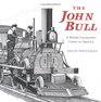 The John Bull A British Locomotive Comes to America
